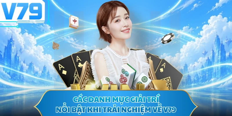 Các danh mục giải trí nổi bật khi trải nghiệm về V79